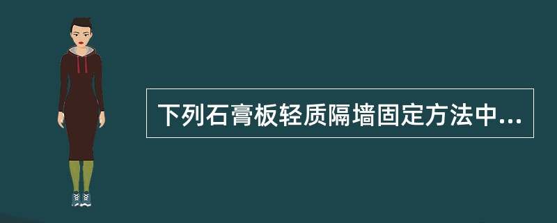 下列石膏板轻质隔墙固定方法中，哪一条是错误的？（）