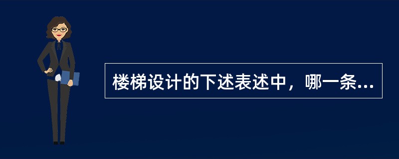 楼梯设计的下述表述中，哪一条是不恰当的？（）