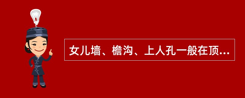 女儿墙、檐沟、上人孔一般在顶层平面图中绘制。（）