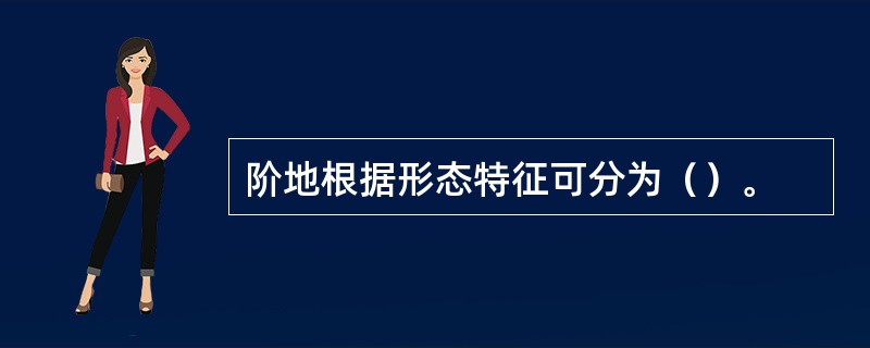 阶地根据形态特征可分为（）。