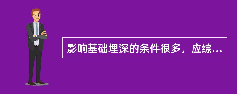 影响基础埋深的条件很多，应综合考虑的因素有（）。