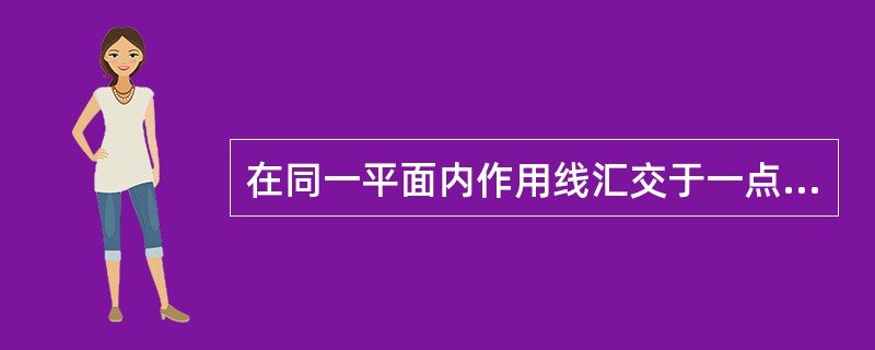 在同一平面内作用线汇交于一点的三个力构成的力系必定平衡。（）