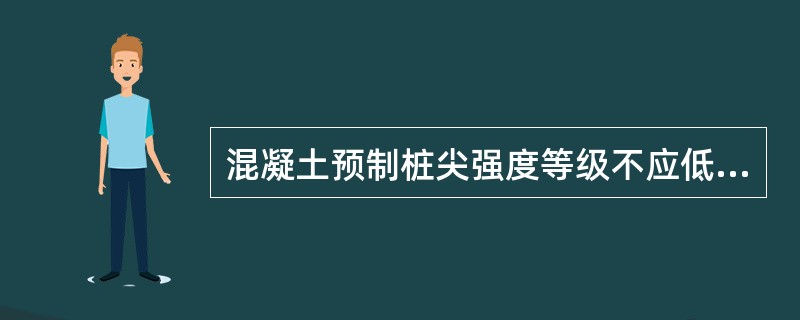 混凝土预制桩尖强度等级不应低于（）。