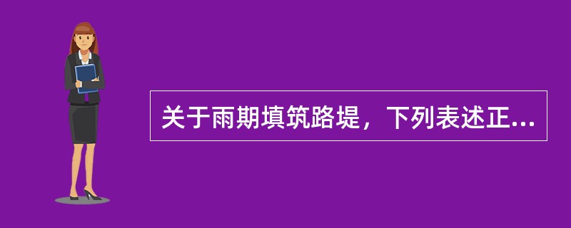 关于雨期填筑路堤，下列表述正确的有( )。