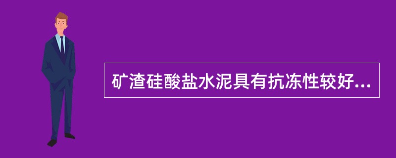 矿渣硅酸盐水泥具有抗冻性较好、干缩性较大的特性。( )