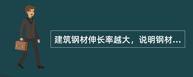 建筑钢材伸长率越大，说明钢材的( )。