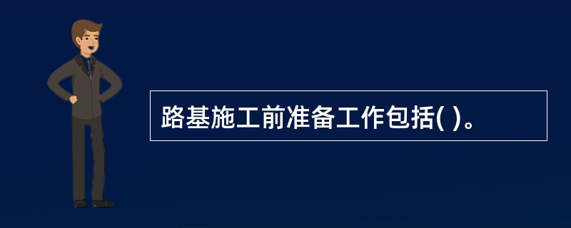 路基施工前准备工作包括( )。