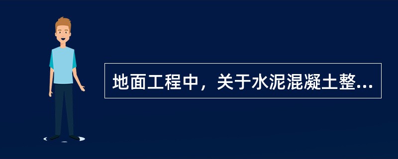 地面工程中，关于水泥混凝土整体面层，下述做法哪项不正确？（）