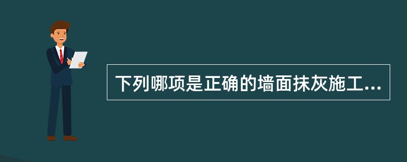 下列哪项是正确的墙面抹灰施工程序？（）