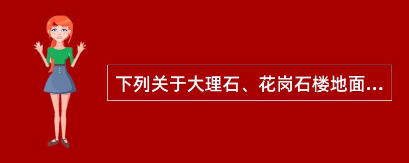 下列关于大理石、花岗石楼地面面层施工的说法中，错误的是：（）