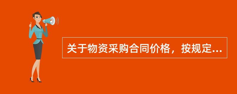 关于物资采购合同价格，按规定应由国家定价但国家尚无定价的材料，其价格应（）。