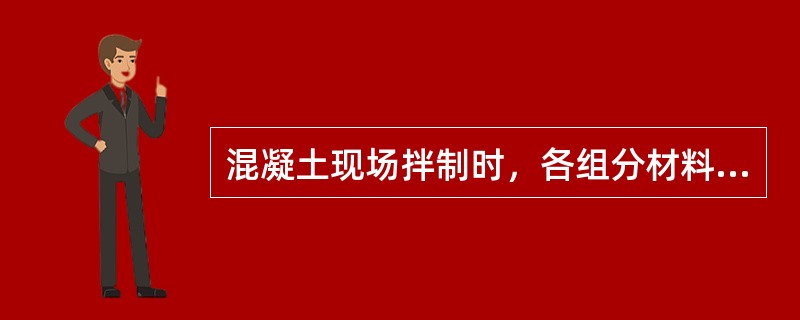 混凝土现场拌制时，各组分材料计量采用：（）