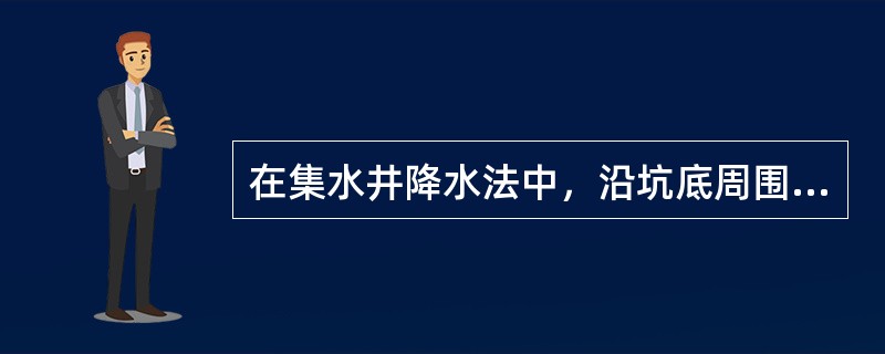 在集水井降水法中，沿坑底周围或中央需要开挖排水沟，一般排水沟的横断面不小于0.5m×0.5m，纵向坡度一般不小于3‰。（）