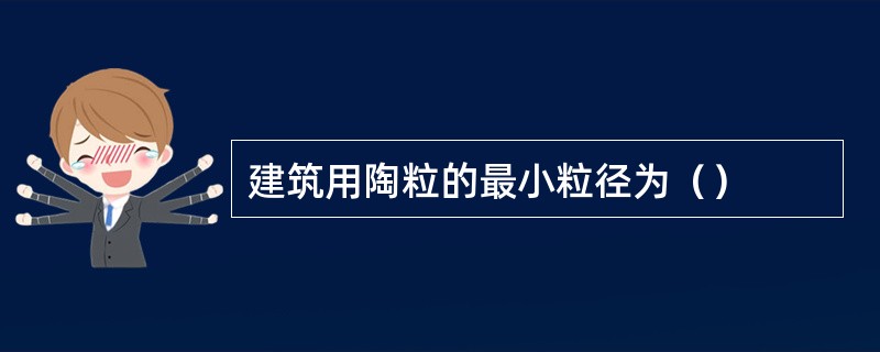 建筑用陶粒的最小粒径为（）