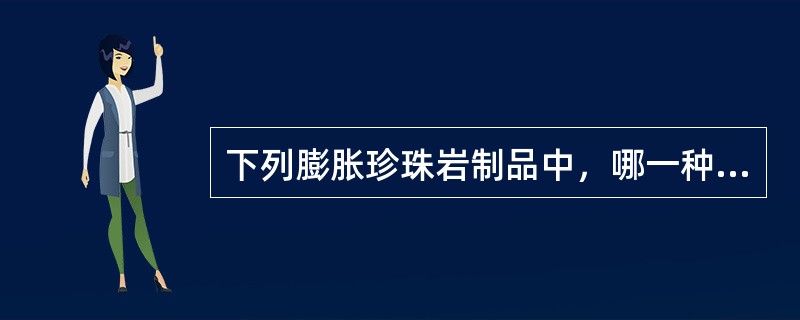 下列膨胀珍珠岩制品中，哪一种的使用温度最高？（）