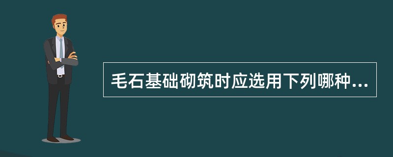 毛石基础砌筑时应选用下列哪种砂浆？（）
