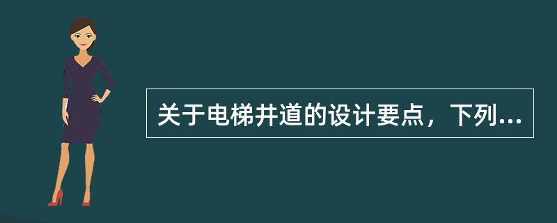 关于电梯井道的设计要点，下列哪条有误？（）