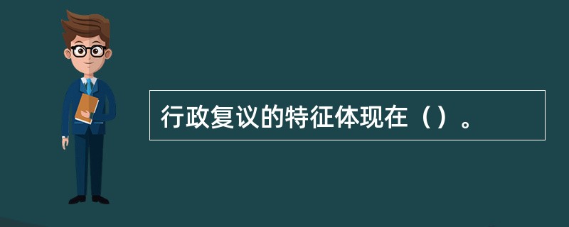 行政复议的特征体现在（）。