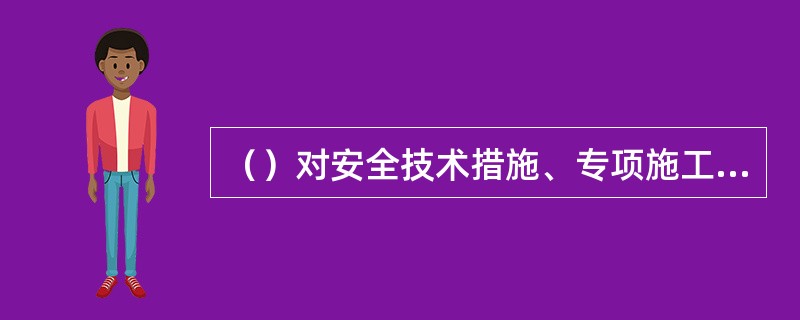 （）对安全技术措施、专项施工方案和安全技术交底作出了明确的规定。