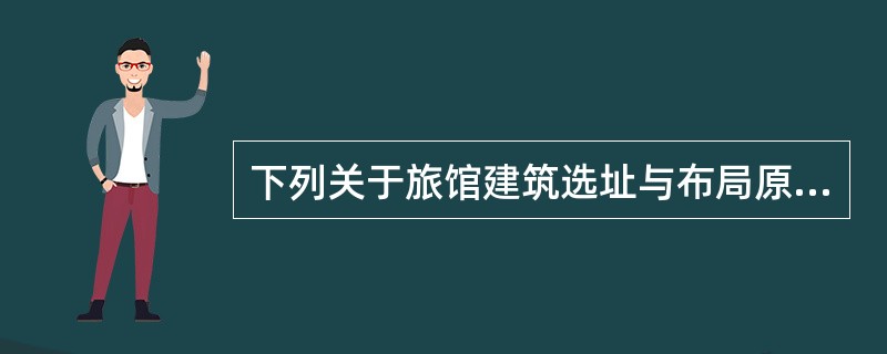 下列关于旅馆建筑选址与布局原则的表述，哪项是错误的？（）