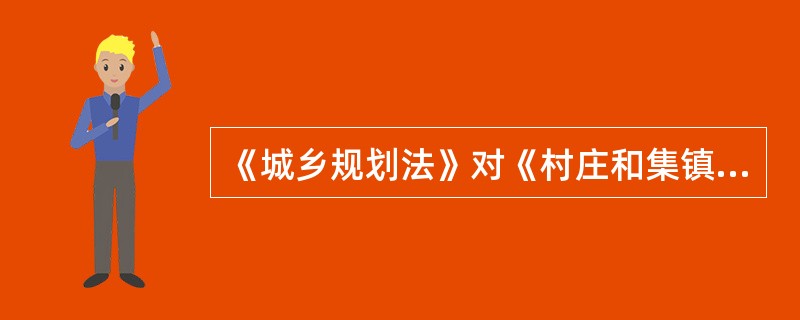 《城乡规划法》对《村庄和集镇规划建设管理条例》调整描述正确的是（）。