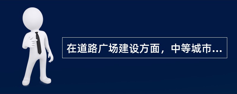 在道路广场建设方面，中等城市建设城市游憩集会广场的规模，原则上不得超过（）公顷。