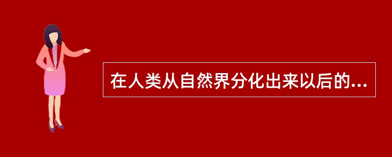 在人类从自然界分化出来以后的发展过程中，物质劳动和精神劳动的最大的一次分工，就是（）。