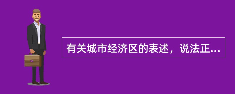 有关城市经济区的表述，说法正确的有（）。