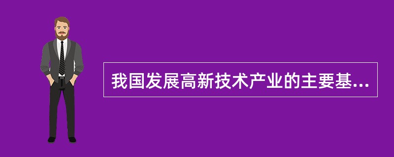 我国发展高新技术产业的主要基地是（），如广州的软件园及生物岛、武汉的光谷等。