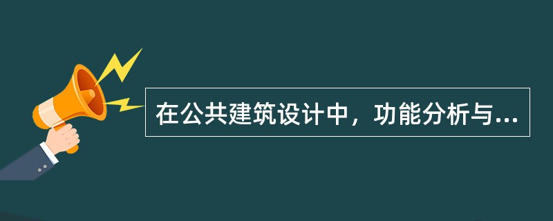 在公共建筑设计中，功能分析与组织的核心问题是建筑的（）。