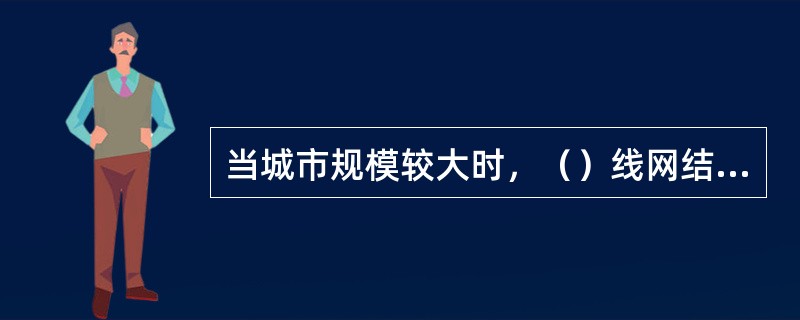 当城市规模较大时，（）线网结构会加剧城市中心区的交通拥挤、增大居民的平均出行距离。