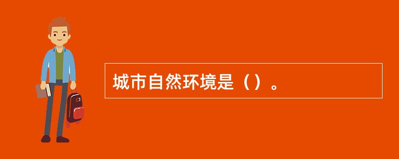 城市自然环境是（）。