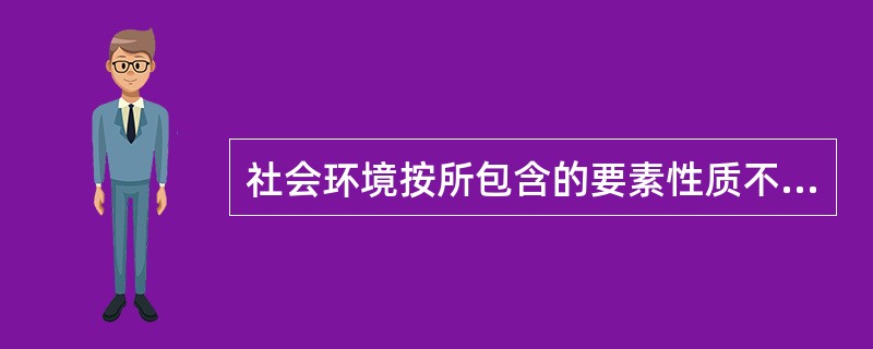 社会环境按所包含的要素性质不包括（）。