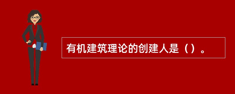 有机建筑理论的创建人是（）。