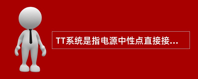 TT系统是指电源中性点直接接地，而设备的外露可导电部分经各自的PE线分别直接接地的( )低压供电系统。