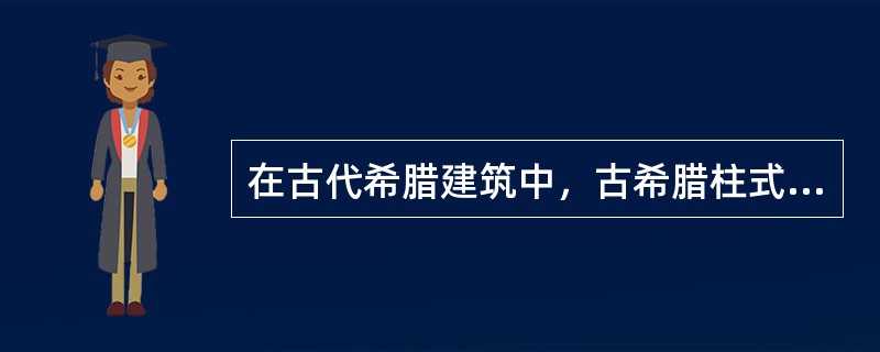 在古代希腊建筑中，古希腊柱式包括（）。