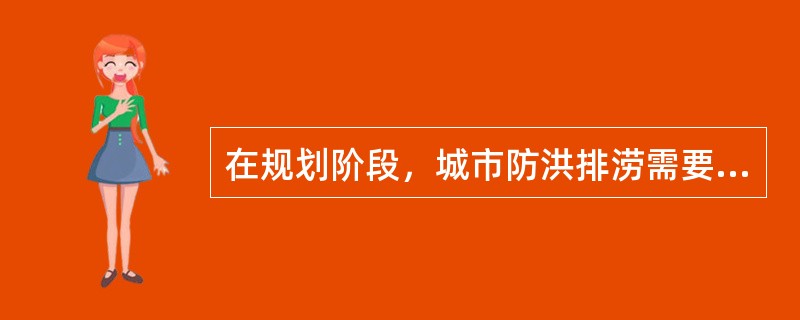 在规划阶段，城市防洪排涝需要考虑的对策措施包括（）。