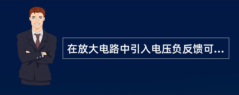 在放大电路中引入电压负反馈可以使输出电阻减小，在放大电路中引入电流负反馈可以使输出电阻增大。( )