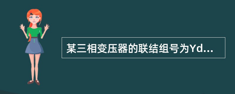 某三相变压器的联结组号为Ydll，其含义为( )。