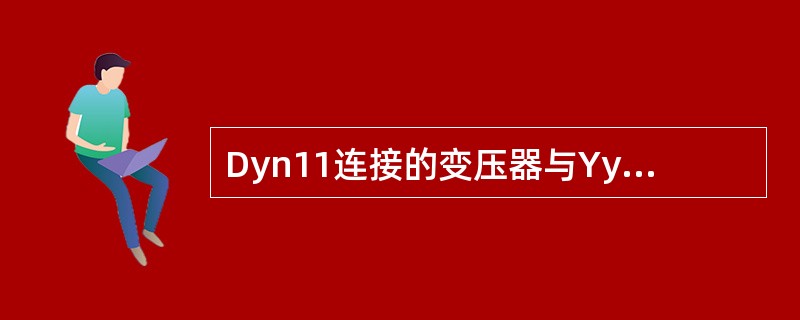 Dyn11连接的变压器与Yyn0连接的变压器比较，一般是( )。