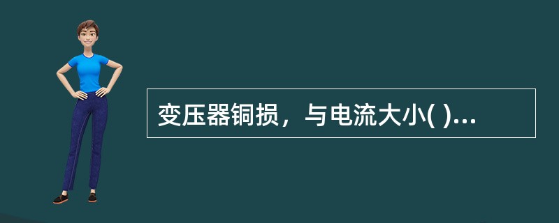 变压器铜损，与电流大小( )，它是一个变量。