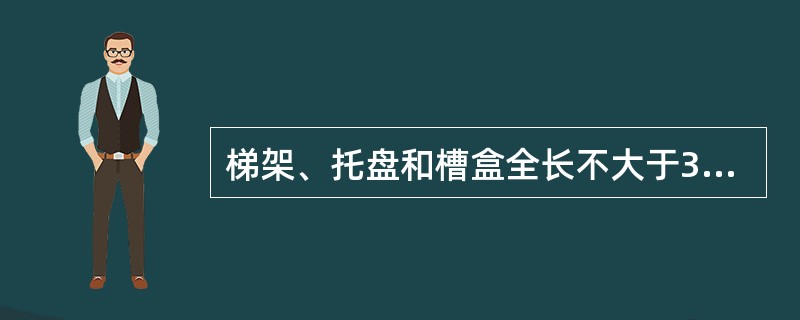 梯架、托盘和槽盒全长不大于30m时，应不少于2处与保护导体可靠连接，全长大于30m时，每隔( )m应增加连接点，起始端和终点端均应可靠接地。