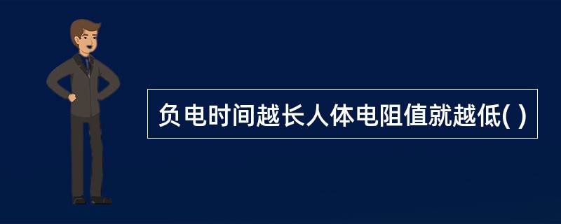 负电时间越长人体电阻值就越低( )