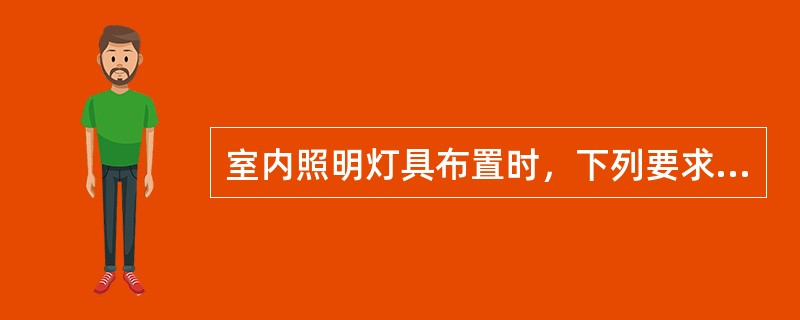 室内照明灯具布置时，下列要求正确的是( )。