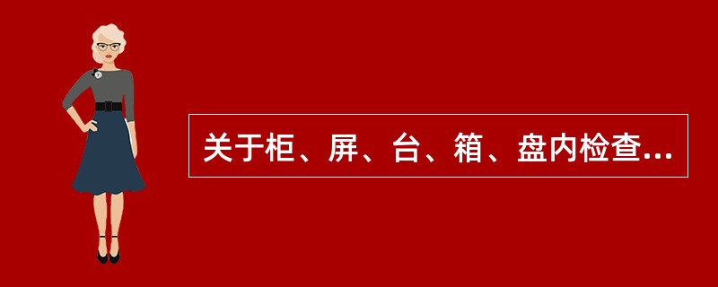 关于柜、屏、台、箱、盘内检查试验的说法正确的是( )