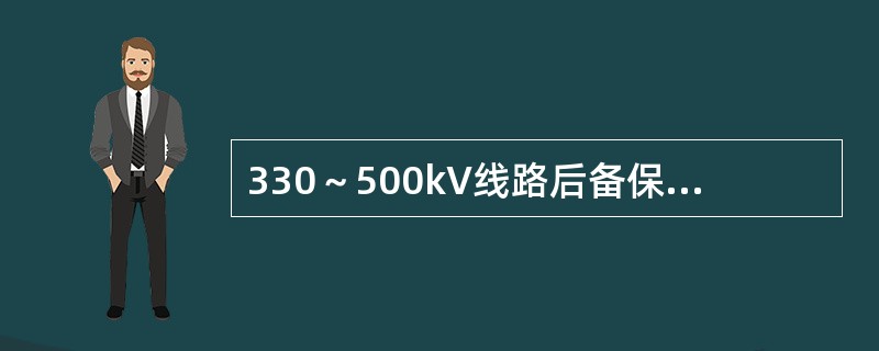 330～500kV线路后备保护下列配置要求中，正确的是( )。