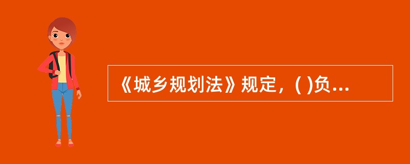 《城乡规划法》规定，( )负责全国的城乡规划管理工作。