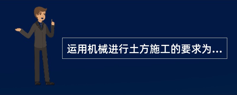 运用机械进行土方施工的要求为（）。