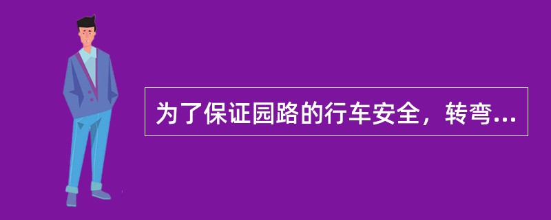 为了保证园路的行车安全，转弯半径一般不小于（）。