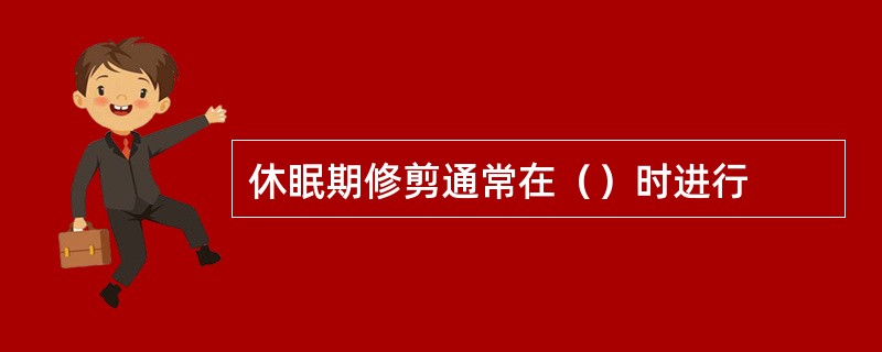 休眠期修剪通常在（）时进行